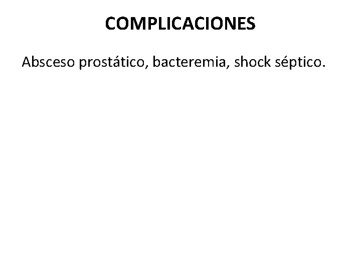 COMPLICACIONES Absceso prostático, bacteremia, shock séptico. 