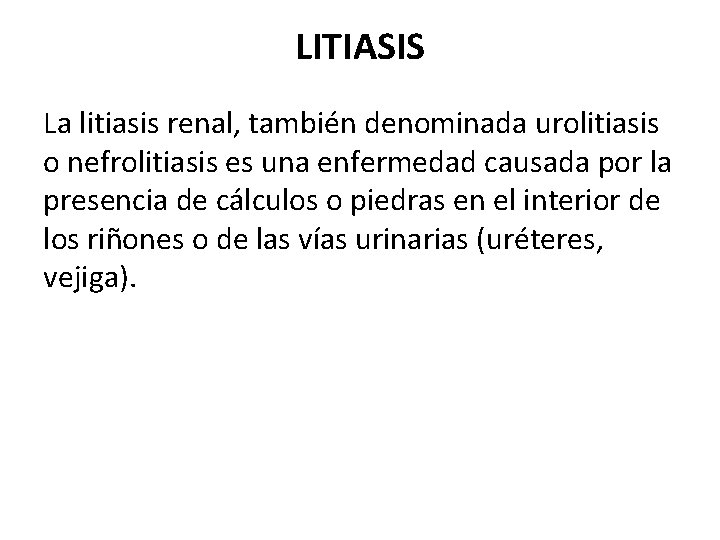LITIASIS La litiasis renal, también denominada urolitiasis o nefrolitiasis es una enfermedad causada por