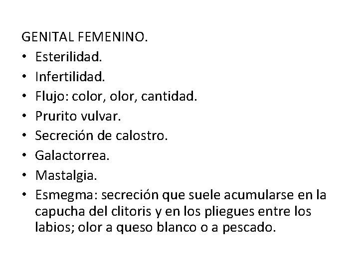 GENITAL FEMENINO. • Esterilidad. • Infertilidad. • Flujo: color, cantidad. • Prurito vulvar. •