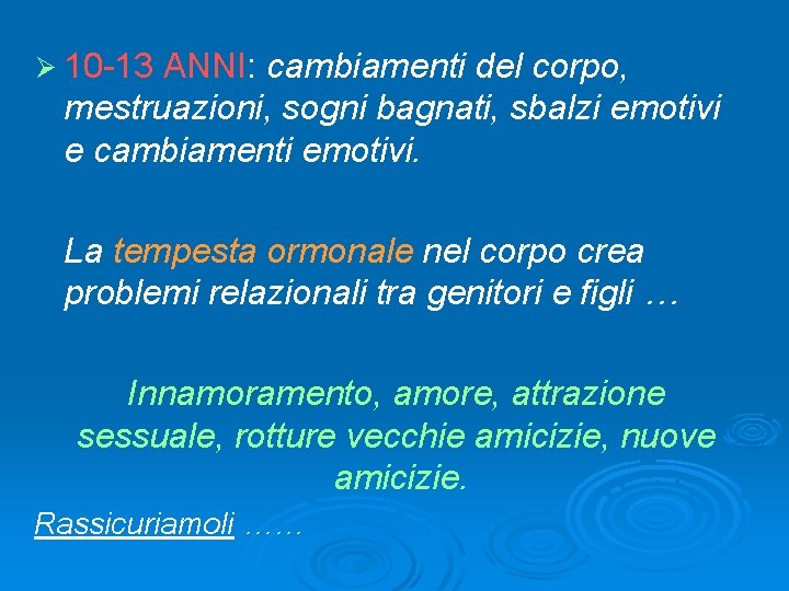 Ø 10 -13 ANNI: cambiamenti del corpo, mestruazioni, sogni bagnati, sbalzi emotivi e cambiamenti