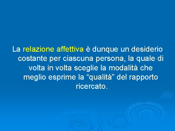 La relazione affettiva è dunque un desiderio costante per ciascuna persona, la quale di