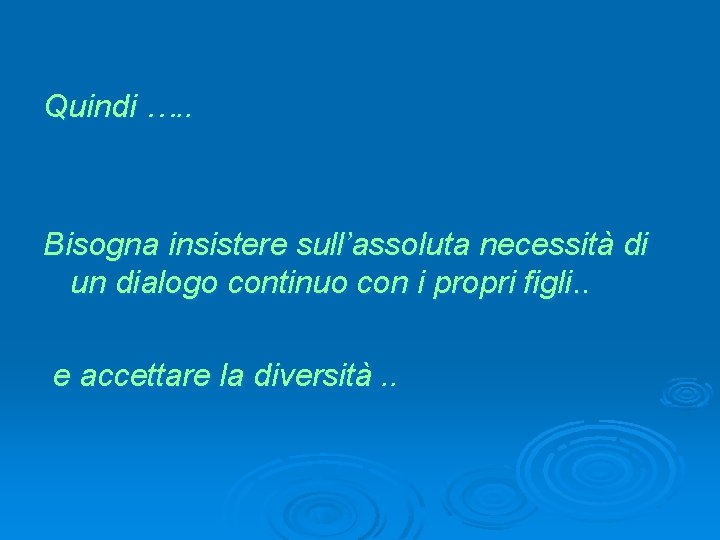 Quindi …. . Bisogna insistere sull’assoluta necessità di un dialogo continuo con i propri