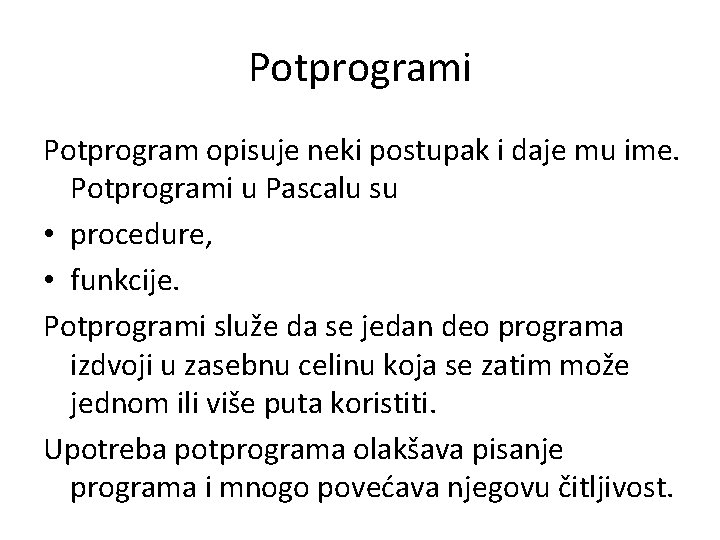 Potprogrami Potprogram opisuje neki postupak i daje mu ime. Potprogrami u Pascalu su •