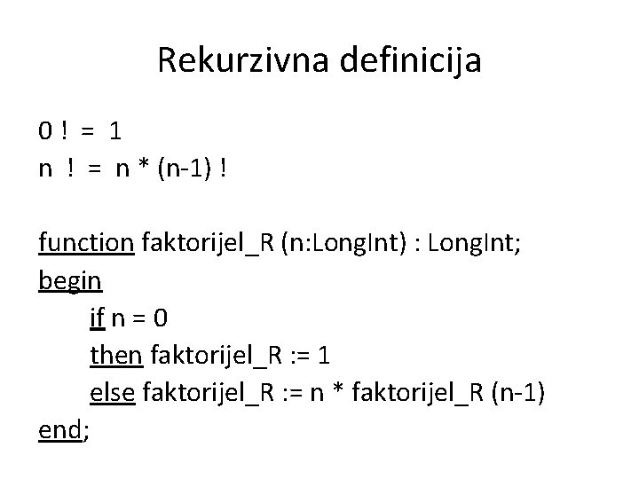 Rekurzivna definicija 0! = 1 n ! = n * (n-1) ! function faktorijel_R