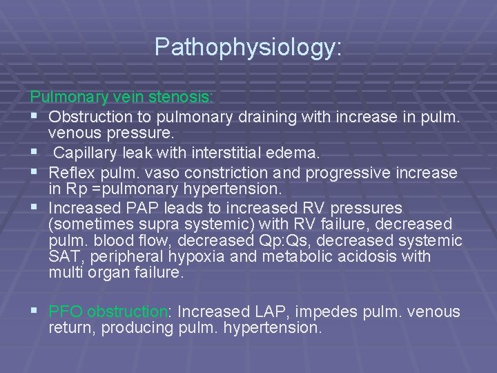 Pathophysiology: Pulmonary vein stenosis: § Obstruction to pulmonary draining with increase in pulm. venous