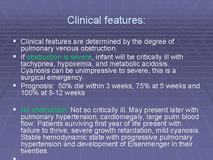 Clinical features: § Clinical features are determined by the degree of pulmonary venous obstruction.