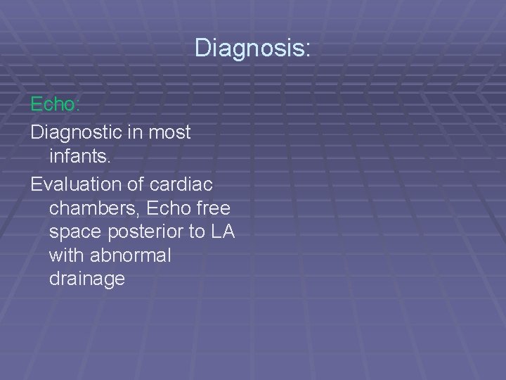 Diagnosis: Echo: Diagnostic in most infants. Evaluation of cardiac chambers, Echo free space posterior
