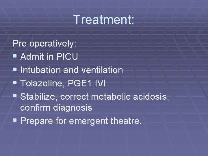 Treatment: Pre operatively: § Admit in PICU § Intubation and ventilation § Tolazoline, PGE