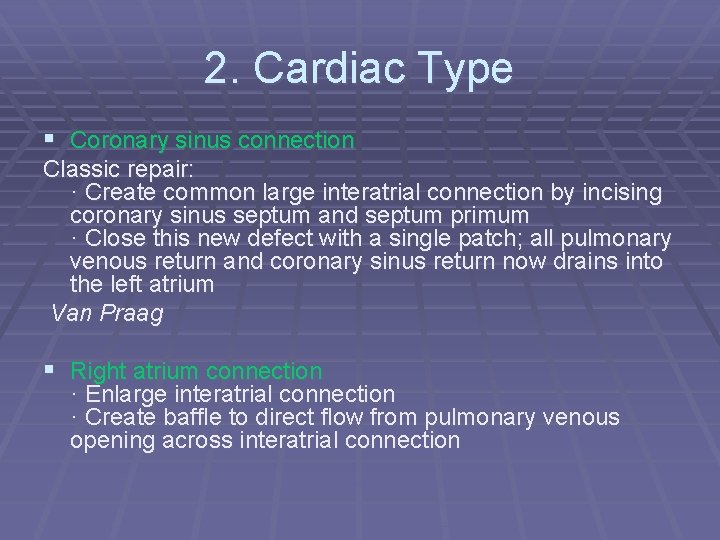 2. Cardiac Type § Coronary sinus connection Classic repair: · Create common large interatrial