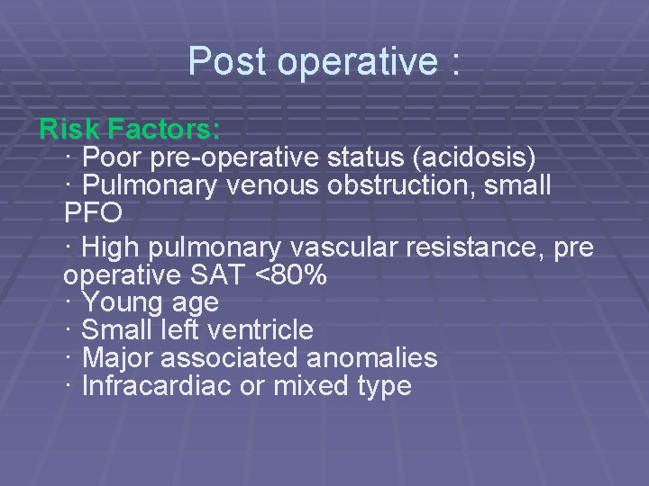 Post operative : Risk Factors: · Poor pre-operative status (acidosis) · Pulmonary venous obstruction,