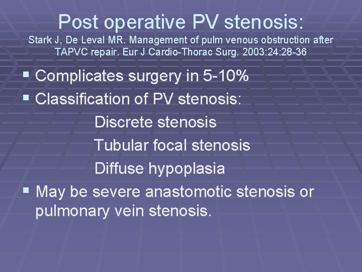 Post operative PV stenosis: Stark J, De Leval MR. Management of pulm venous obstruction