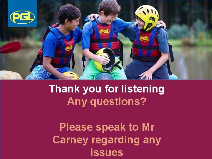 Thank you for listening Any questions? Please speak to Mr Carney regarding any issues