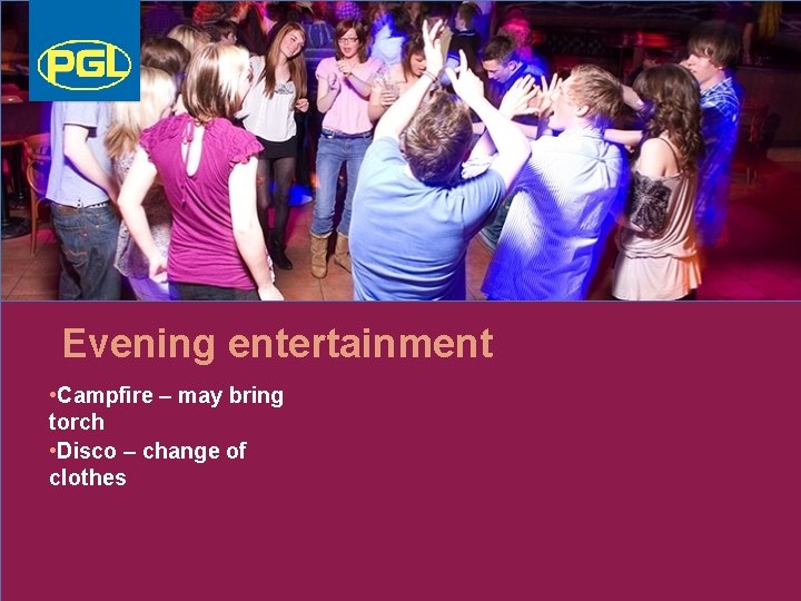 Evening entertainment • Campfire – may bring torch • Disco – change of clothes