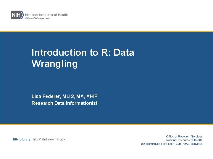 Introduction to R: Data Wrangling Lisa Federer, MLIS, MA, AHIP Research Data Informationist 