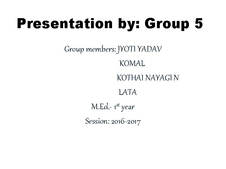 Presentation by: Group 5 Group members: JYOTI YADAV KOMAL KOTHAI NAYAGI N LATA M.