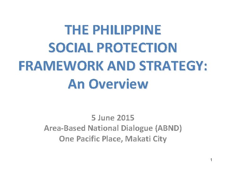 THE PHILIPPINE SOCIAL PROTECTION FRAMEWORK AND STRATEGY: An Overview 5 June 2015 Area-Based National