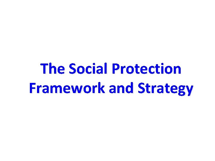 The Social Protection Framework and Strategy 