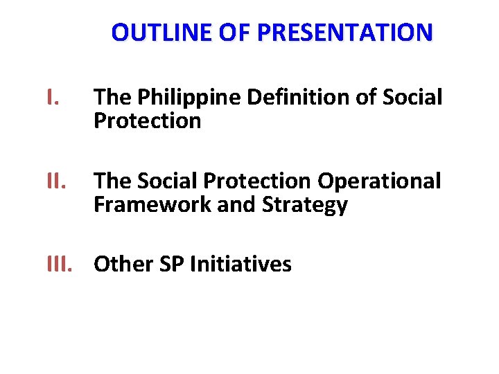 OUTLINE OF PRESENTATION I. The Philippine Definition of Social Protection II. The Social Protection