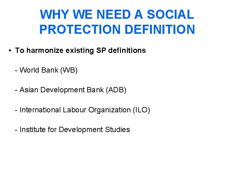 WHY WE NEED A SOCIAL PROTECTION DEFINITION • To harmonize existing SP definitions -