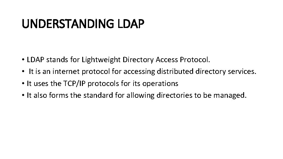 UNDERSTANDING LDAP • LDAP stands for Lightweight Directory Access Protocol. • It is an