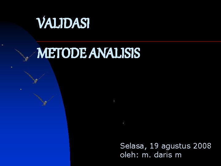VALIDASI METODE ANALISIS Selasa, 19 agustus 2008 oleh: m. daris m 