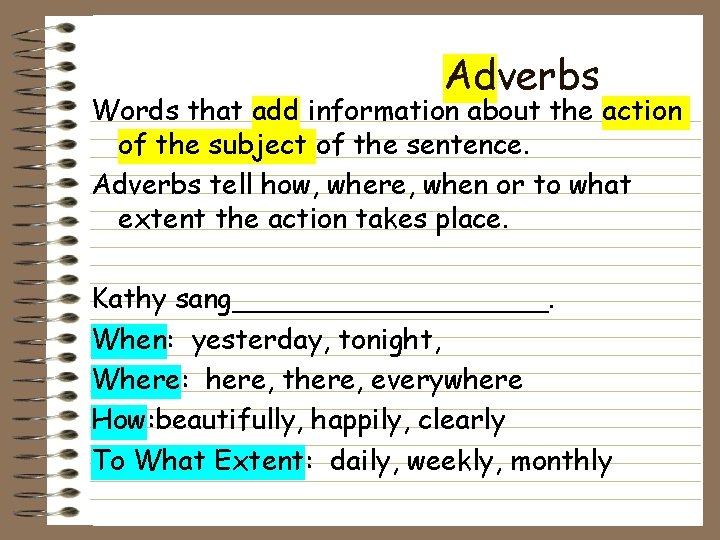 Adverbs Words that add information about the action of the subject of the sentence.