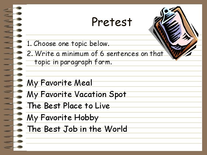 Pretest 1. Choose one topic below. 2. Write a minimum of 6 sentences on