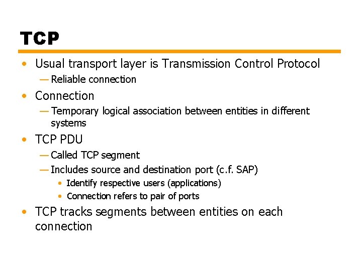 TCP • Usual transport layer is Transmission Control Protocol — Reliable connection • Connection