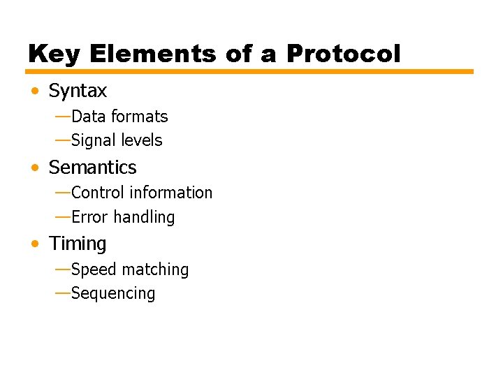 Key Elements of a Protocol • Syntax —Data formats —Signal levels • Semantics —Control