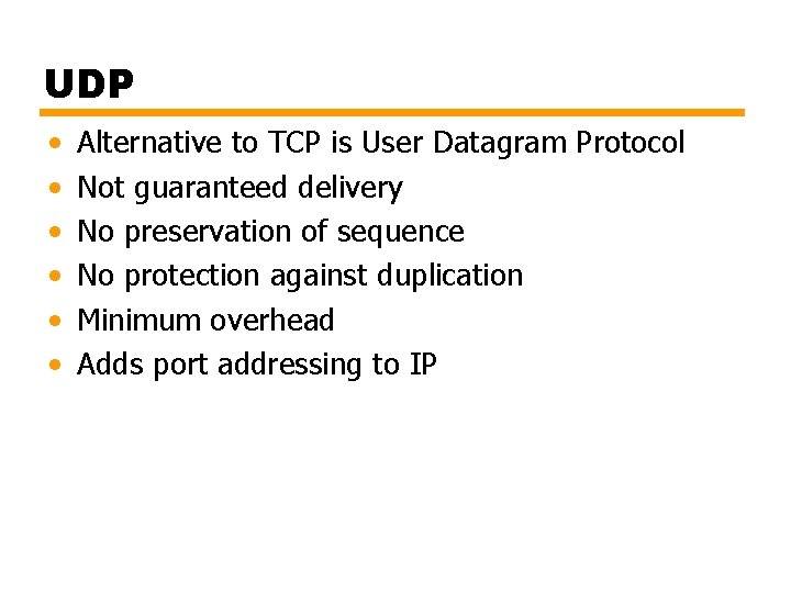 UDP • • • Alternative to TCP is User Datagram Protocol Not guaranteed delivery