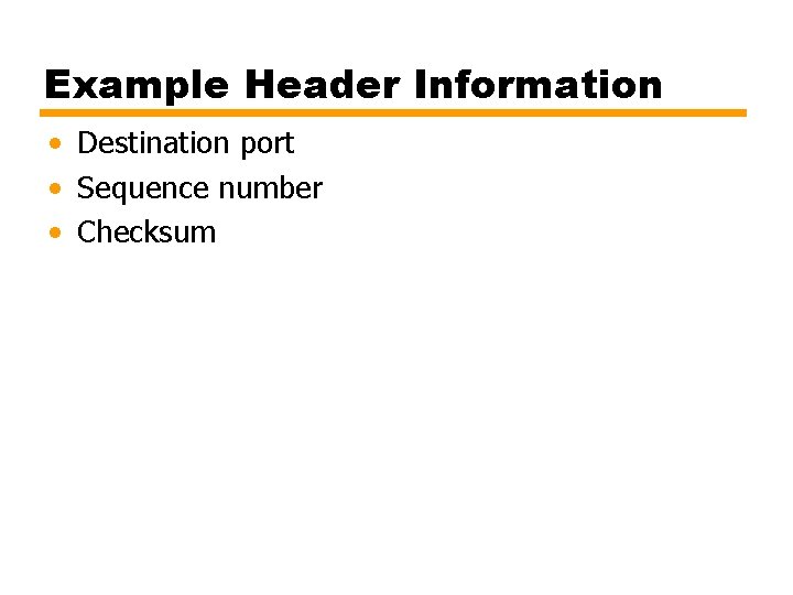 Example Header Information • Destination port • Sequence number • Checksum 