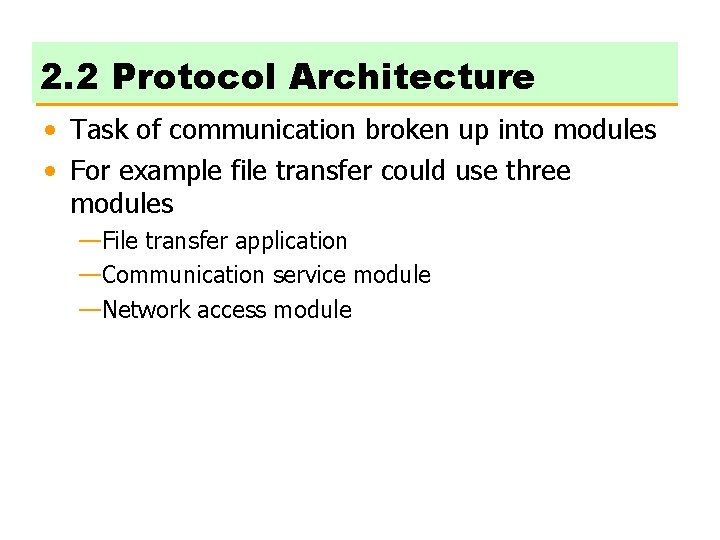 2. 2 Protocol Architecture • Task of communication broken up into modules • For