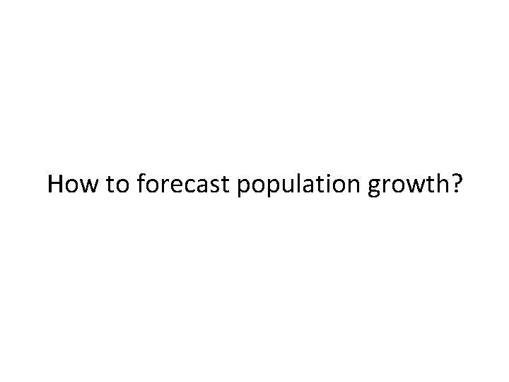 How to forecast population growth? 