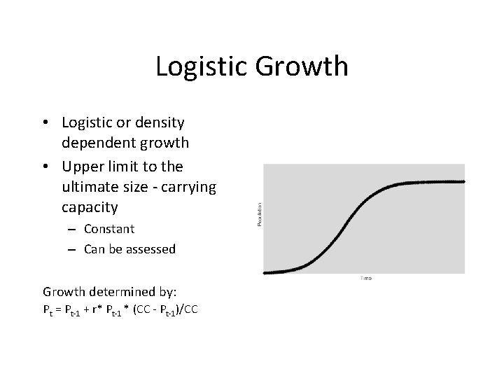 Logistic Growth • Logistic or density dependent growth • Upper limit to the ultimate