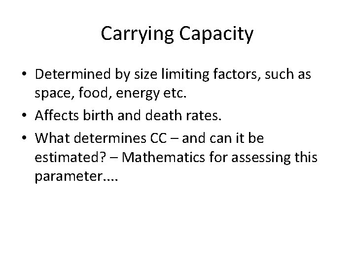 Carrying Capacity • Determined by size limiting factors, such as space, food, energy etc.