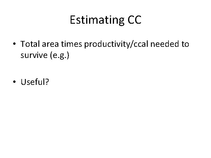 Estimating CC • Total area times productivity/ccal needed to survive (e. g. ) •