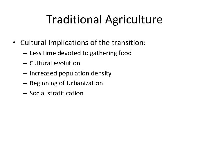 Traditional Agriculture • Cultural Implications of the transition: – – – Less time devoted