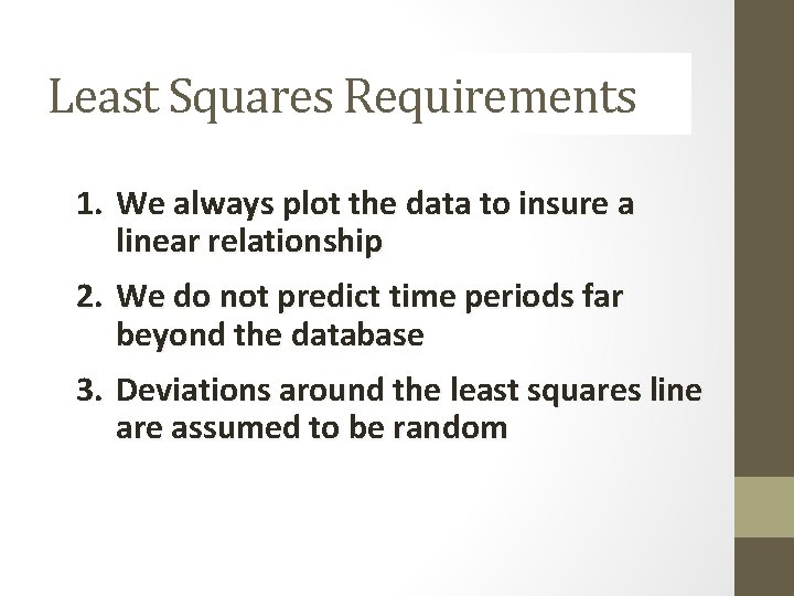 Least Squares Requirements 1. We always plot the data to insure a linear relationship Least Squares Requirements 1. We always plot the data to insure a linear relationship