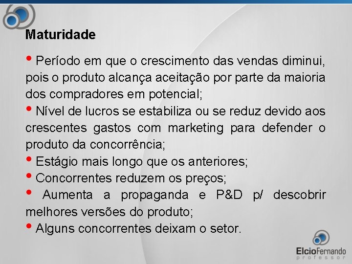 Maturidade • Período em que o crescimento das vendas diminui, pois o produto alcança