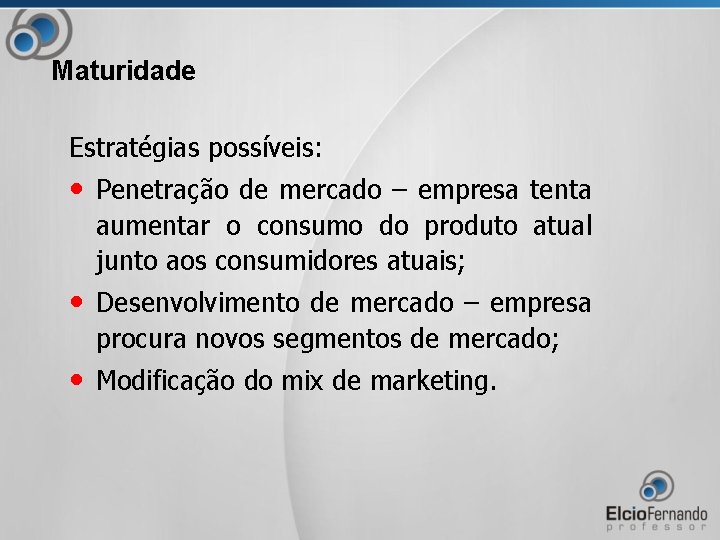 Maturidade Estratégias possíveis: • Penetração de mercado – empresa tenta aumentar o consumo do