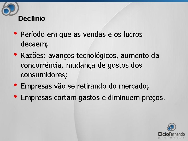 Declínio • Período em que as vendas e os lucros decaem; • Razões: avanços