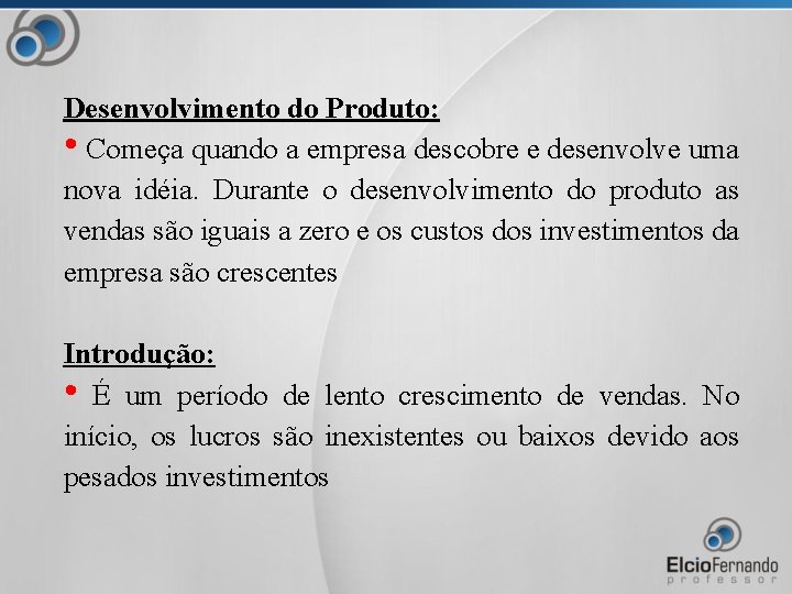 Desenvolvimento do Produto: • Começa quando a empresa descobre e desenvolve uma nova idéia.