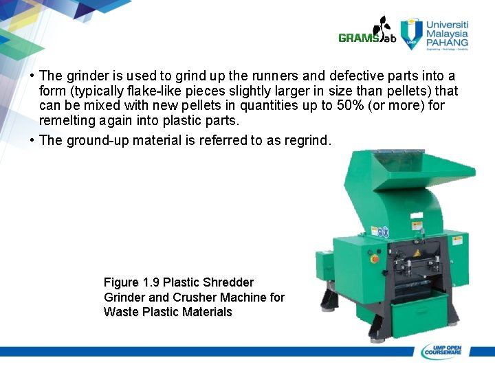 • The grinder is used to grind up the runners and defective parts • The grinder is used to grind up the runners and defective parts