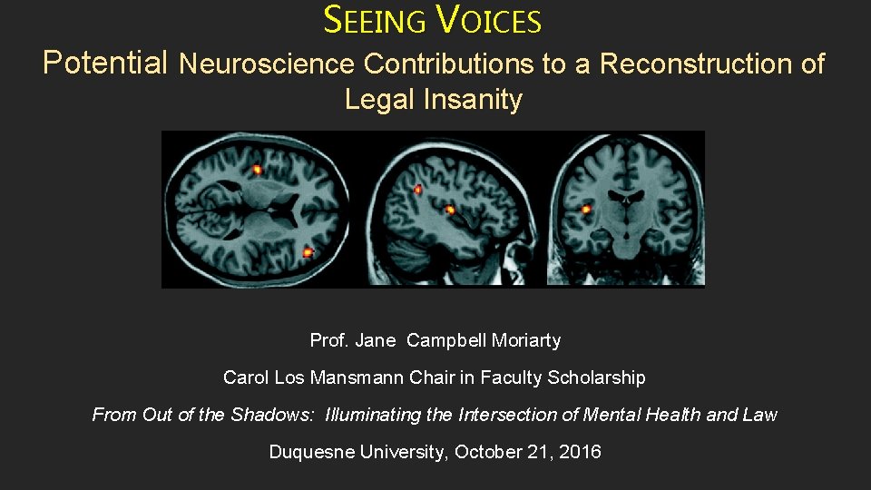 SEEING VOICES Potential Neuroscience Contributions to a Reconstruction of Legal Insanity Prof. Jane Campbell