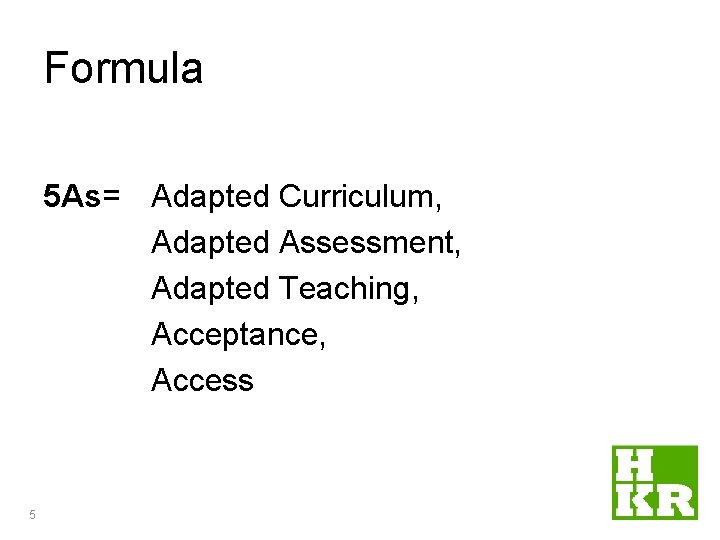 Formula 5 As= Adapted Curriculum, Adapted Assessment, Adapted Teaching, Acceptance, Access 5 Formula 5 As= Adapted Curriculum, Adapted Assessment, Adapted Teaching, Acceptance, Access 5