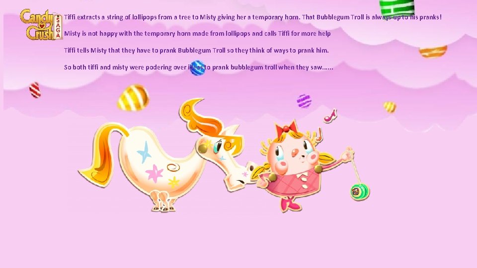 Tiffi extracts a string of lollipops from a tree to Misty giving her a
