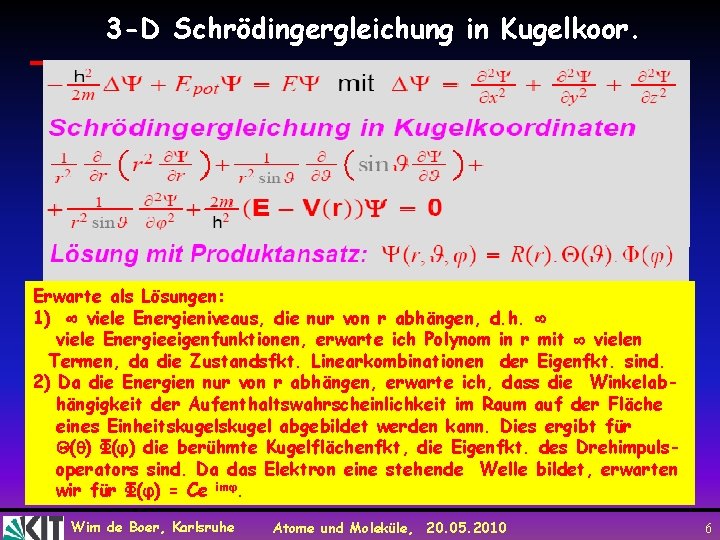 3 -D Schrödingergleichung in Kugelkoor. Erwarte als Lösungen: 1) viele Energieniveaus, die nur von