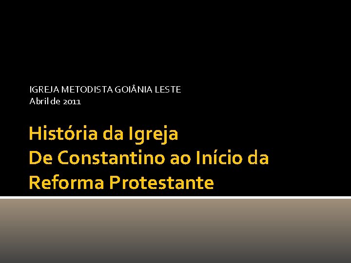 IGREJA METODISTA GOI NIA LESTE Abril de 2011 História da Igreja De Constantino ao