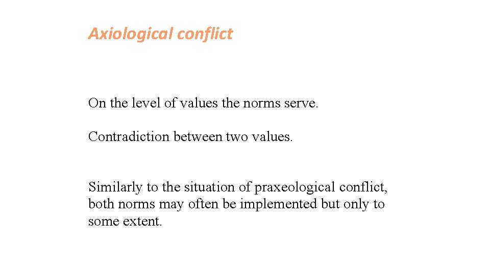 Axiological conflict On the level of values the norms serve. Contradiction between two values.