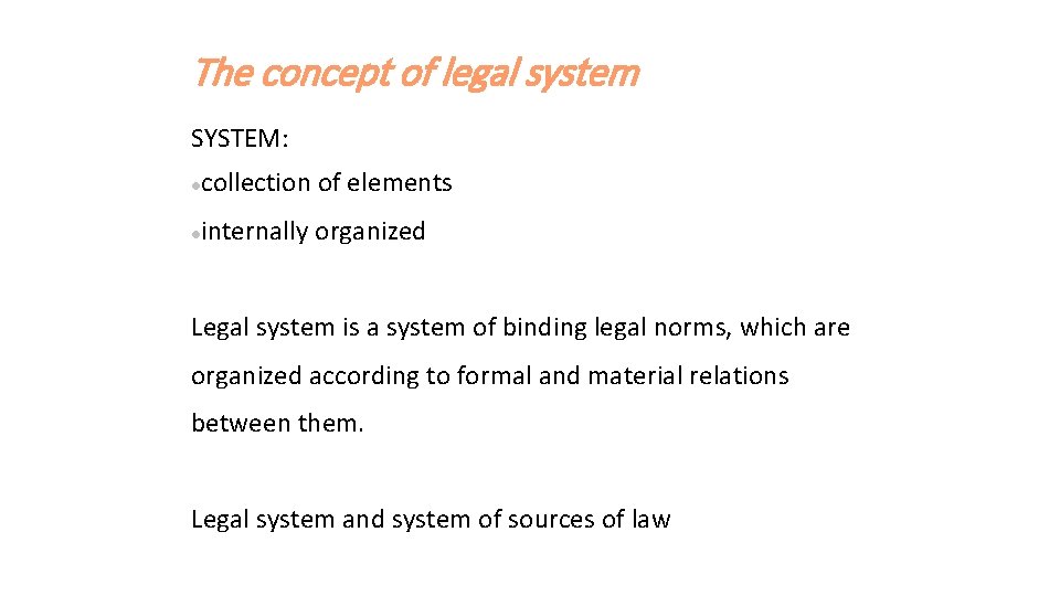 The concept of legal system SYSTEM: collection of elements internally organized Legal system is